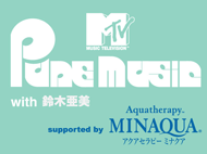 MTV PURE MUSIC with 鈴木亜美　supported by MINAQUA